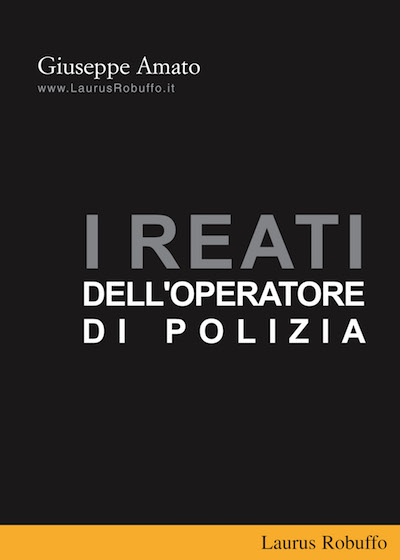 Laurus_Robuffo_I_reati_per_Operatore_delle_Forze_di_Polizia_di_Giuseppe_Amato